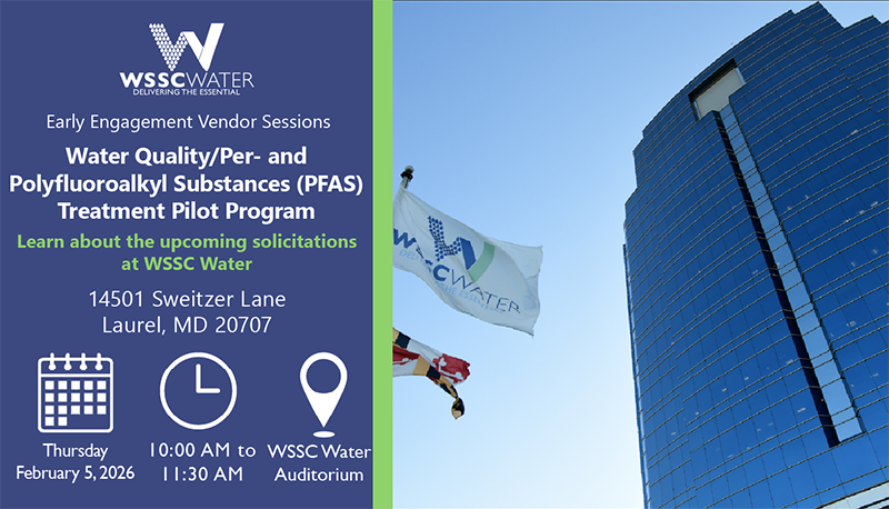 Early Engagement Vendor Sessions: Water Quality/Per- and Polyfluoroalkyl Substances (PFAS) Treatment Pilot Program. Learn about the upcoming solicitations at WSSC Water. 14501 Sweitzer Lane, Laurel, MD 20707.