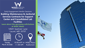 Early Engagement Vendor Sessions: Building Maintenance and Janitorial Services Contracts for Support Center and Consolidated Lab Facilities. Learn about the upcoming solicitations at WSSC Water. 14501 Sweitzer Lane, Laurel, MD 20707.