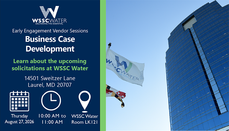Early Engagement Vendor Series: Business Case Development. Learn about the upcoming solicitations at WSSC Water. 14501 Sweitzer Lane, Laurel, MD 20707.