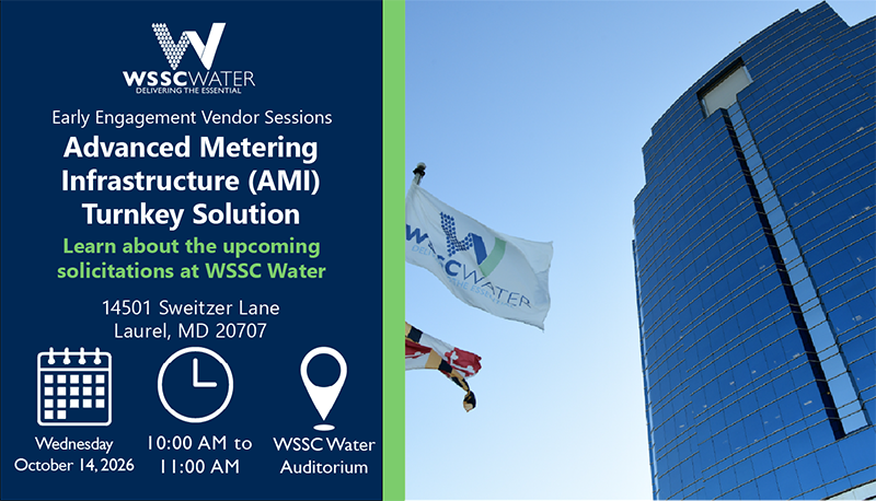 Early Engagement Vendor Series: Advanced Metering Infrastructure (AMI) Turnkey Solution. Learn about the upcoming solicitations at WSSC Water. 14501 Sweitzer Lane, Laurel, MD 20707.