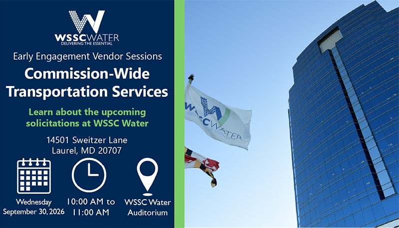 Early Engagement Vendor Series: Commission-Wide Transportation Services. Learn about the upcoming solicitations at WSSC Water. 14501 Sweitzer Lane, Laurel, MD 20707.