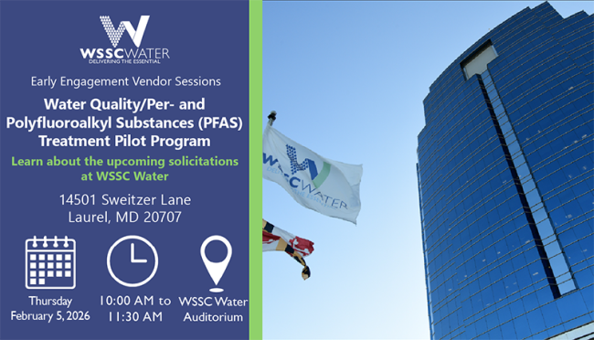 Early Engagement Vendor Sessions: Water Quality/Per- and Polyfluoroalkyl Substances (PFAS) Treatment Pilot Program. Learn about the upcoming solicitations at WSSC Water. 14501 Sweitzer Lane, Laurel, MD 20707.
