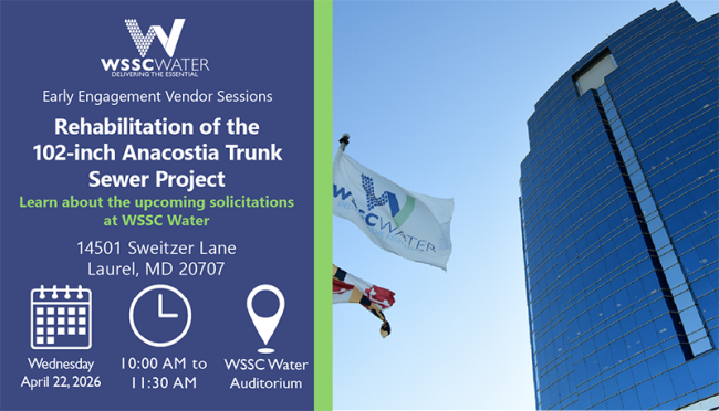 Early Engagement Vendor Sessions: Rehabilitation of the 102-inchd Anacostia Trunk Sewer Project. Learn about the upcoming solicitations at WSSC Water. 14501 Sweitzer Lane, Laurel, MD 20707.