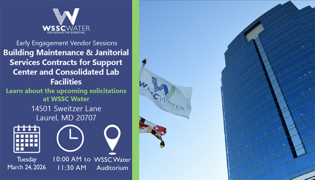 Early Engagement Vendor Sessions: Building Maintenance and Janitorial Services Contracts for Support Center and Consolidated Lab Facilities. Learn about the upcoming solicitations at WSSC Water. 14501 Sweitzer Lane, Laurel, MD 20707.